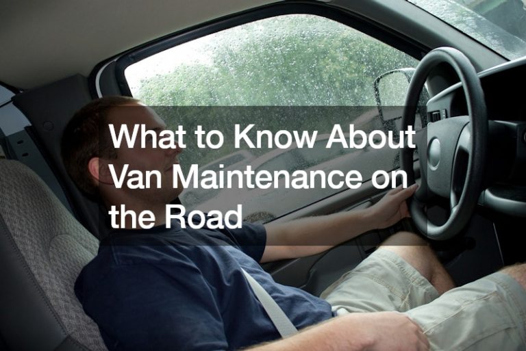 What to Know About Van Maintenance on the Road